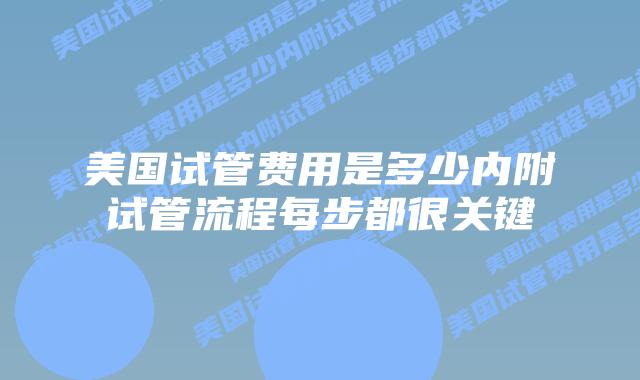 美国试管费用是多少内附试管流程每步都很关键