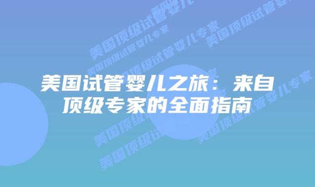 美国试管婴儿之旅：来自顶级专家的全面指南