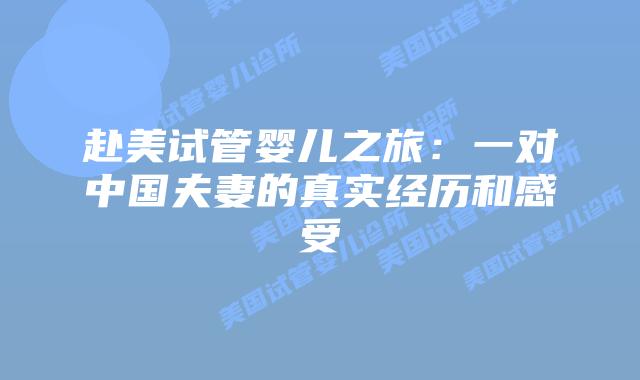 赴美试管婴儿之旅：一对中国夫妻的真实经历和感受