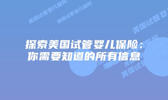 探索美国试管婴儿保险:你需要知道的所有信息