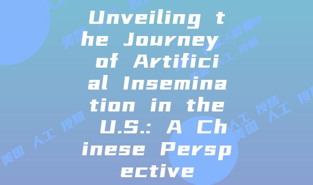 Unveiling the Journey of Artificial Insemination in the U.S.: A Chinese Perspective