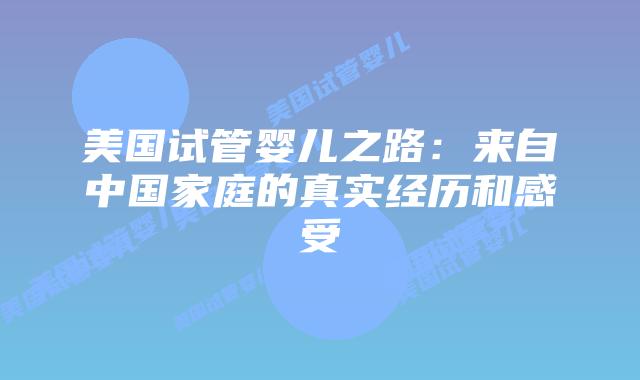 美国试管婴儿之路：来自中国家庭的真实经历和感受