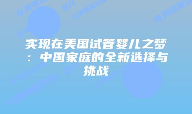 实现在美国试管婴儿之梦：中国家庭的全新选择与挑战