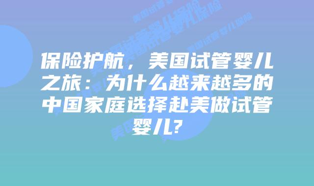 保险护航，美国试管婴儿之旅：为什么越来越多的中国家庭选择赴美做试管婴儿?