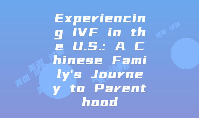Experiencing IVF in the U.S.: A Chinese Family’s Journey to Parenthood