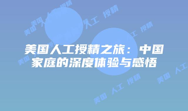 美国人工授精之旅：中国家庭的深度体验与感悟