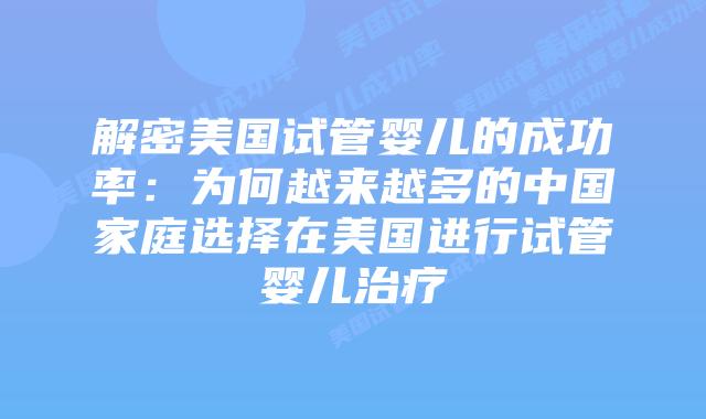 解密美国试管婴儿的成功率：为何越来越多的中国家庭选择在美国进行试管婴儿治疗