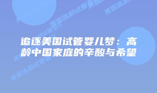 追逐美国试管婴儿梦：高龄中国家庭的辛酸与希望