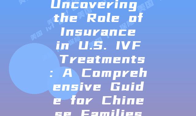 Uncovering the Role of Insurance in U.S. IVF Treatments: A Comprehensive Guide for Chinese Families