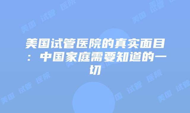 美国试管医院的真实面目：中国家庭需要知道的一切