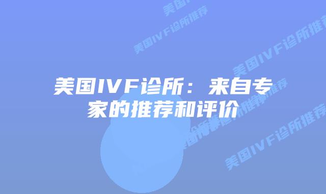 美国IVF诊所：来自专家的推荐和评价