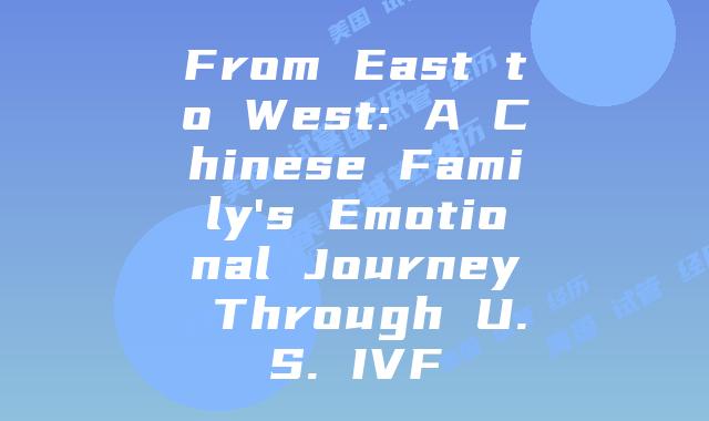From East to West: A Chinese Family’s Emotional Journey Through U.S. IVF