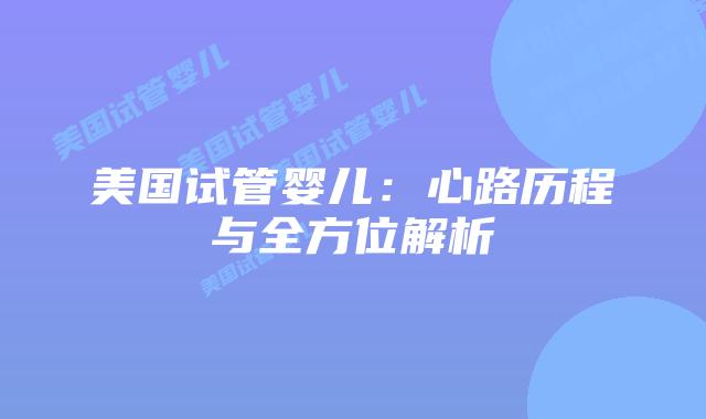 美国试管婴儿：心路历程与全方位解析