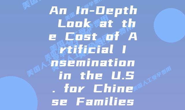 An In-Depth Look at the Cost of Artificial Insemination in the U.S. for Chinese Families