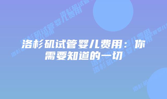 洛杉矶试管婴儿费用：你需要知道的一切