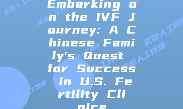 Embarking on the IVF Journey: A Chinese Family's Quest for Success in U.S. Fertility Clinics