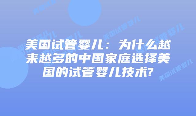 美国试管婴儿：为什么越来越多的中国家庭选择美国的试管婴儿技术?