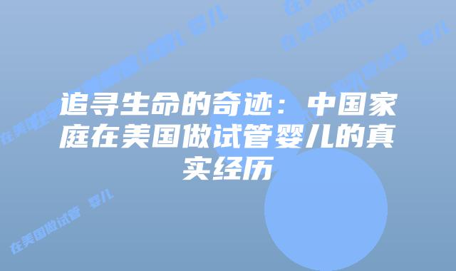 追寻生命的奇迹：中国家庭在美国做试管婴儿的真实经历