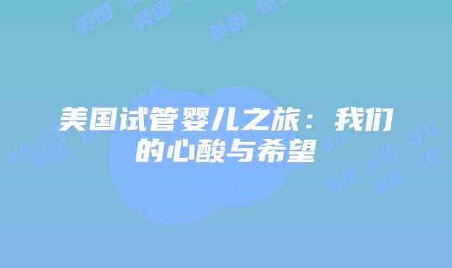 美国试管婴儿之旅：我们的心酸与希望