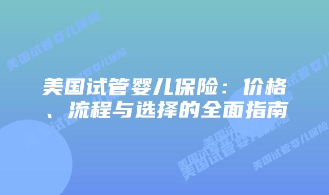 美国试管婴儿保险：价格、流程与选择的全面指南