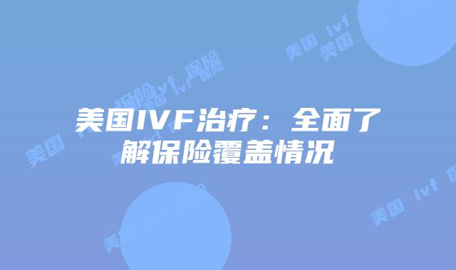 美国IVF治疗:全面了解保险覆盖情况
