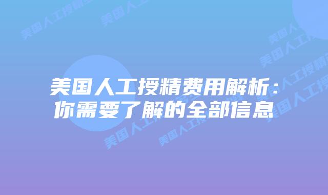 美国人工授精费用解析：你需要了解的全部信息