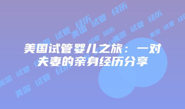 美国试管婴儿之旅：一对夫妻的亲身经历分享
