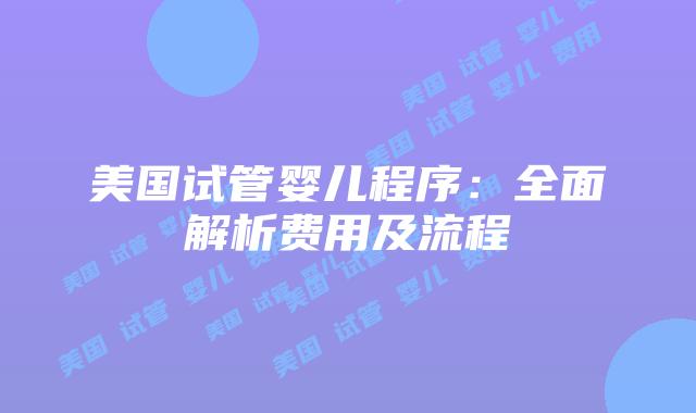 美国试管婴儿程序：全面解析费用及流程
