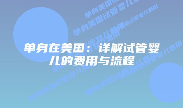 单身在美国：详解试管婴儿的费用与流程
