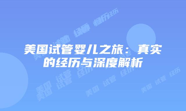 美国试管婴儿之旅：真实的经历与深度解析