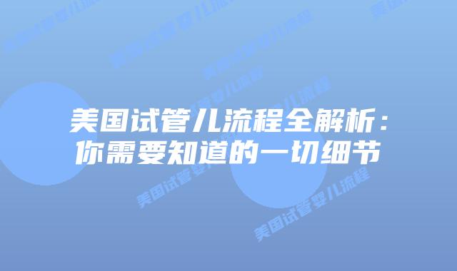 美国试管儿流程全解析：你需要知道的一切细节