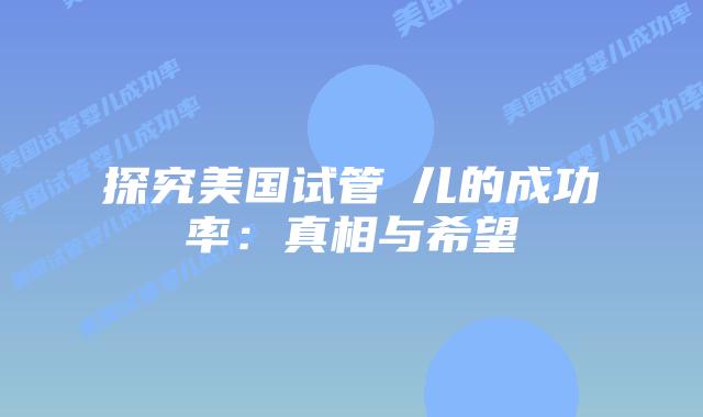 探究美国试管儴儿的成功率：真相与希望