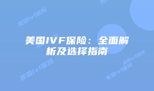 美国IVF保险：全面解析及选择指南