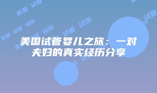 美国试管婴儿之旅：一对夫妇的真实经历分享