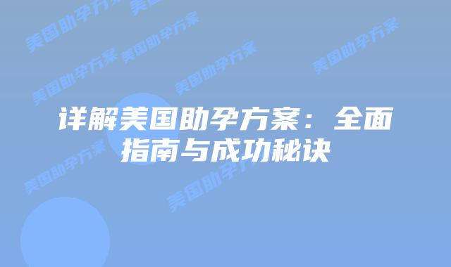 详解美国助孕方案：全面指南与成功秘诀