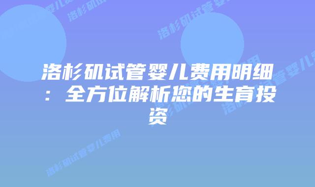 洛杉矶试管婴儿费用明细：全方位解析您的生育投资