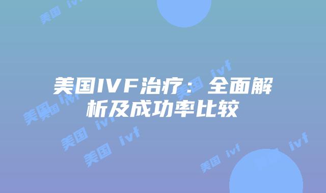 美国IVF治疗：全面解析及成功率比较