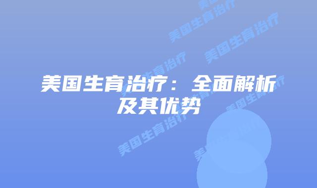 美国生育治疗：全面解析及其优势
