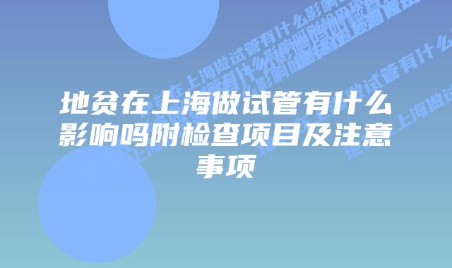地贫在上海做试管有什么影响吗附检查项目及注意事项