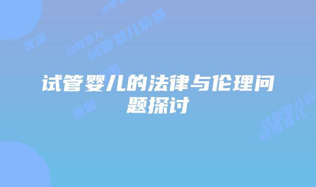 试管婴儿的法律与伦理问题探讨