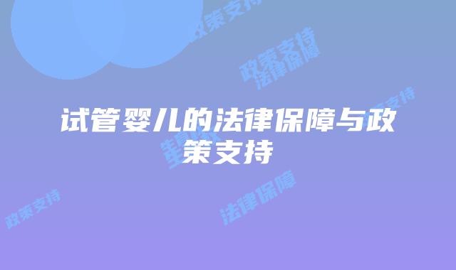 试管婴儿的法律保障与政策支持