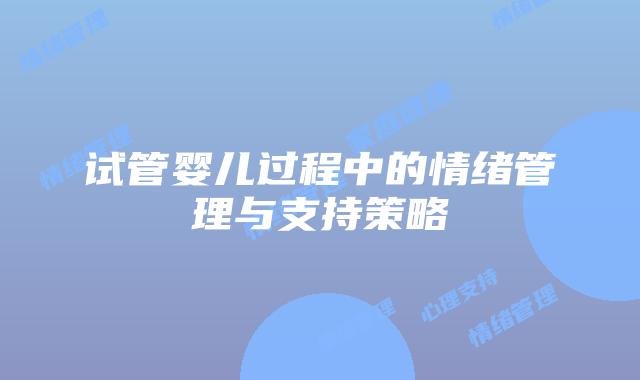 试管婴儿过程中的情绪管理与支持策略