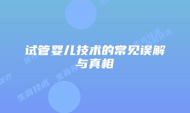 试管婴儿技术的常见误解与真相