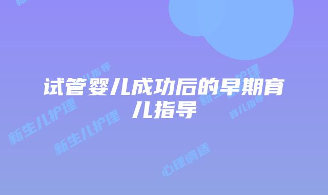 试管婴儿成功后的早期育儿指导