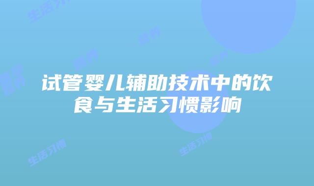 试管婴儿辅助技术中的饮食与生活习惯影响