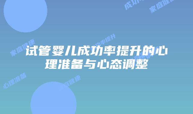 试管婴儿成功率提升的心理准备与心态调整