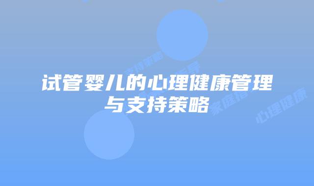 试管婴儿的心理健康管理与支持策略