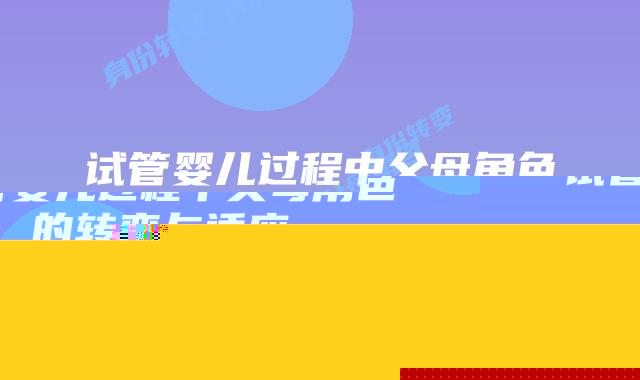 试管婴儿过程中父母角色的转变与适应