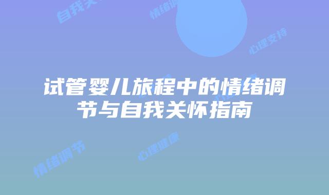 试管婴儿旅程中的情绪调节与自我关怀指南