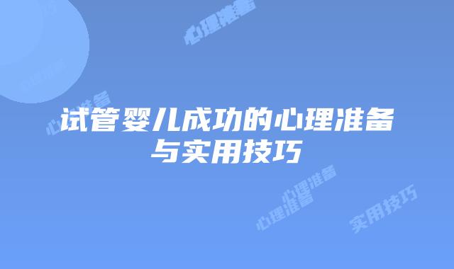 试管婴儿成功的心理准备与实用技巧